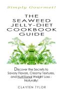 The Seaweed Jelly-Diet Cookbook Guide di Clayten Tylor edito da Lulu.com