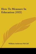 How To Measure In Education (1922) di William Anderson McCall edito da Nobel Press