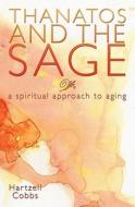Thanatos and the Sage: A Spiritual Approach to Aging di Hartzell Cobbs edito da Booksurge Publishing