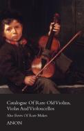 Catalogue of Rare Old Violins, Violas And Violoncellos - Also Bows of Rare Makes di Anon edito da Read Books