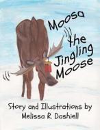 Moosa the Jingling Moose di Melissa R. Dashiell edito da Createspace