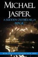 A Sudden Outbreak of Magic di Michael Jasper edito da Createspace