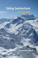 Skiing Switzerland on a Budget di MR Jonathan Joyce, Jonathan Joyce edito da Createspace