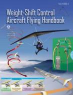 Weight Shift Control Aircraft Flying Handbook di Federal Aviation Administration edito da Createspace
