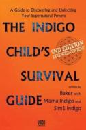 The Indigo Child Survival Guide: Unlock Your Supernatural Powers and Thrive as an Indigo Child di Baker Jacinto, Mama Indigo, Sim1 Indigo edito da Createspace