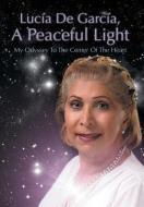 Lucia De Garcia, A Peaceful Light di Lucia De Garcia edito da Xlibris Corporation