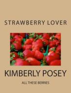 The Strawberry Lover: All Thoses Berries di Kimberly N. Posey edito da Createspace Independent Publishing Platform
