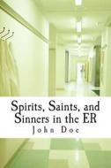 Spirits, Saints, and Sinners in the Er: Real Stories of the Er di John Doe edito da Createspace