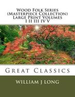 Wood Folk Series (Masterpiece Collection) Large Print Volumes I II III IV V: Great Classics di William J. Long edito da Createspace