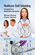 Healthcare Staff Scheduling di Michael Mutingi edito da CRC Press