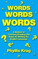 Words, Words, Words: A Method of Teaching Reading and Rules for Writing the English Language di Phyllis Krug edito da Createspace