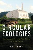 Circular Ecologies: Environmentalism and Waste Politics in Urban China di Amy Zhang edito da STANFORD UNIV PR