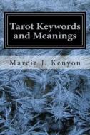 Tarot Keywords and Meanings di Marcia J. Kenyon edito da Createspace