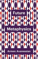 Future Metaphysics di Armen Avanessian edito da POLITY PR