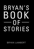 Bryan's Book of Stories di Bryan Lambert edito da Xlibris