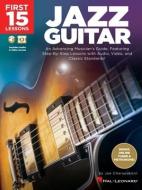 First 15 Lessons - Jazz Guitar: An Advancing Musician's Guide, Featuring Step-By-Step Lessons with Audio, Video & Classic Standards: An Advancing Musi di Joe Charupakorn edito da HAL LEONARD PUB CO