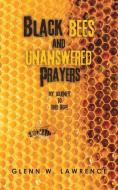 Black Bees and Unanswered Prayers di Glenn W. Lawrence edito da XULON PR
