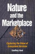 Nature and the Marketplace: Capturing the Value of Ecosystem Services di Geoffrey Heal edito da PAPERBACKSHOP UK IMPORT