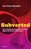 Subverted: How I Helped the Sexual Revolution Hijack the Women's Movement di Sue Ellen Browder edito da Ignatius Press