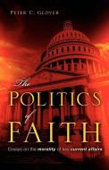 The Politics of Faith di Peter C. Glover edito da XULON PR