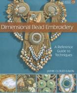 Dimensional Bead Embroidery: A Reference Guide to Techniques di Jamie Cloud Eakin edito da LARK BOOKS