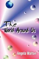 The World Around Us di Angela Walton edito da Publishamerica