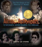 Almost Astronauts: 13 Women Who Dared to Dream di Tanya Lee Stone edito da Perfection Learning