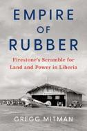 Empire of Rubber: Firestone's Scramble for Land and Power in Liberia di Gregg Mitman edito da NEW PR