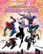 Marvel Comics: Illustrated Guide to the Spider-Verse: (Spider-Man Art Book, Spider-Man Miles Morales, Spider-Man Alternate Timelines) di Marc Sumerak edito da INSIGHT ED