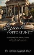 Equal Opportunity: The Surprising Link Between Diversity and Skyrocketing Productivity di Iris Johnson-Kugmeh edito da XULON PR