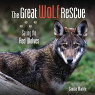 The Great Wolf Rescue: Saving the Red Wolves di Sandra Markle edito da MILLBROOK PR