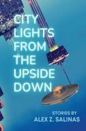 City Lights from the Upside Down di Alex Z Salinas edito da San Antonio Review