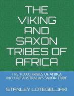 The Viking and Saxon Tribes of Africa: The 10,000 Tribes of Africa Include Australia's Saxon Tribe di Stanley Ole Lotegeluaki edito da INDEPENDENTLY PUBLISHED