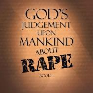 God's Judgement Upon Mankind About Rape: Book 1 di Terry Alexander edito da XLIBRIS US