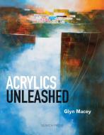 Acrylics Unleashed di Glyn Macey edito da Search Press Ltd