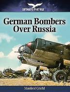 German Bombers Over Russia: 1940-1944 di Manfred Griehl edito da Pen & Sword Books Ltd
