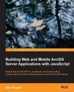 Building Web And Mobile Arcgis Server Applications With Javascript di Eric Pimpler edito da Packt Publishing Limited