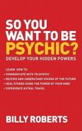 So You Want to be Psychic di Billy Roberts edito da Watkins Media