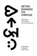 Better Business On Purpose di Tim Healey, Nikki Gatenby, Neil Witten edito da Known Publishing