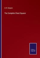 The Complete Chest Squarer di A. W. Gregson edito da Salzwasser-Verlag