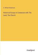 Historical Essays in Connexion with The Land, The Church di E. William Robertson edito da Anatiposi Verlag