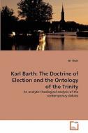 Karl Barth: The Doctrine of Election and the Ontology of the Trinity di Nir Shaki edito da VDM Verlag