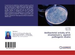 Antibacterial activity of D. stramonium L. against pathogenic strains di Zara Naeem, Aroosa Aftab, Sana Khalid edito da LAP Lambert Academic Publishing