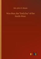 Wau-Bun, the "EarlyDay" of the North-West di Mrs. John H. Kinzie edito da Outlook Verlag