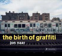 The Birth Of Graffiti di Jon Naar, Sacha Jenkins edito da Prestel