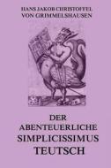 Der Abenteuerliche Simplicissimus Teutsch: Vollstandige Ausgabe di Hans Jakob Christoffel V Grimmelshausen edito da Jazzybee Verlag