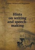 Hints On Writing And Speech-making di Thomas Wentworth Higginson edito da Book On Demand Ltd.