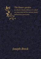 The Flower-garden Or, Breck's Book Of Flowers In Which Are Described All The Various Hardy Herbaceous Perennials di Joseph Breck edito da Book On Demand Ltd.