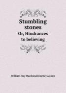 Stumbling Stones Or, Hindrances To Believing di William Hay Macdonall Hunter Aitken edito da Book On Demand Ltd.