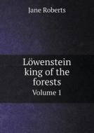 Lowenstein King Of The Forests Volume 1 di Jane Roberts edito da Book On Demand Ltd.